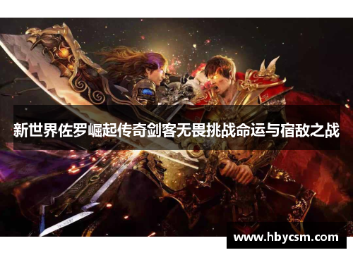 新世界佐罗崛起传奇剑客无畏挑战命运与宿敌之战